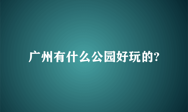 广州有什么公园好玩的?