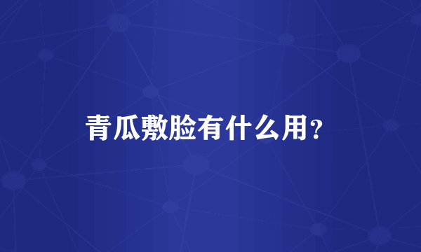 青瓜敷脸有什么用？