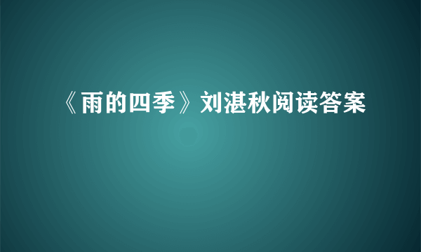 《雨的四季》刘湛秋阅读答案