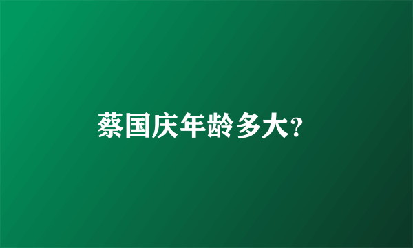 蔡国庆年龄多大？
