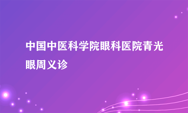 中国中医科学院眼科医院青光眼周义诊