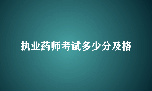 执业药师考试多少分及格