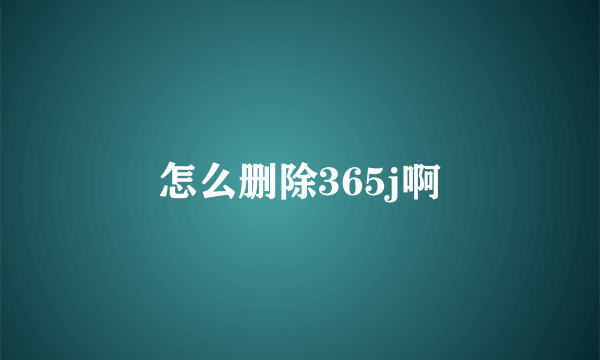 怎么删除365j啊