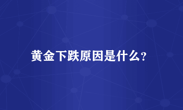 黄金下跌原因是什么？