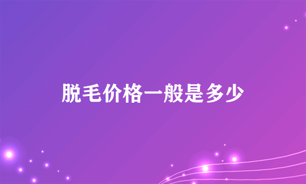 脱毛价格一般是多少