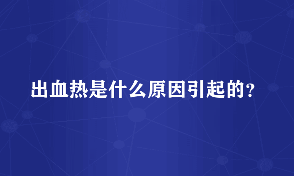 出血热是什么原因引起的？