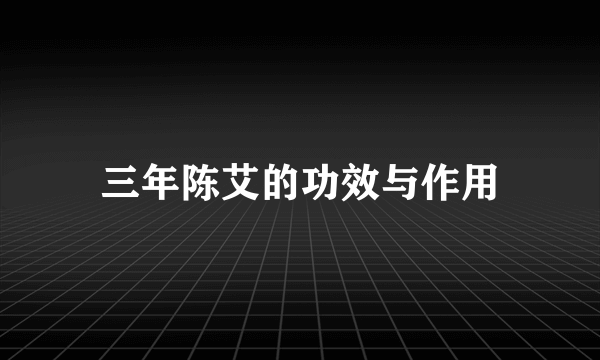 三年陈艾的功效与作用