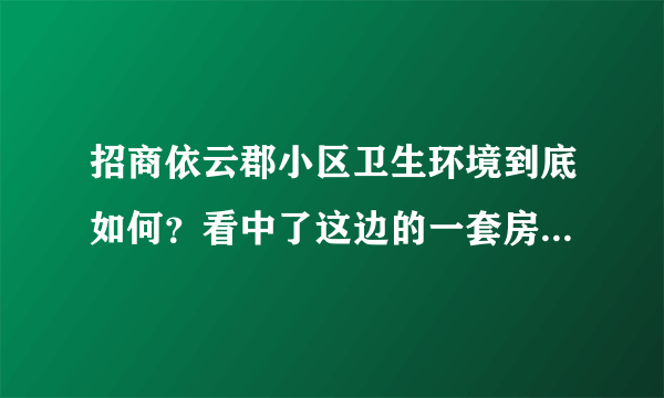 招商依云郡小区卫生环境到底如何？看中了这边的一套房子，但是总觉得环境有点乱乱的，想问下平常有保洁打扫吗？