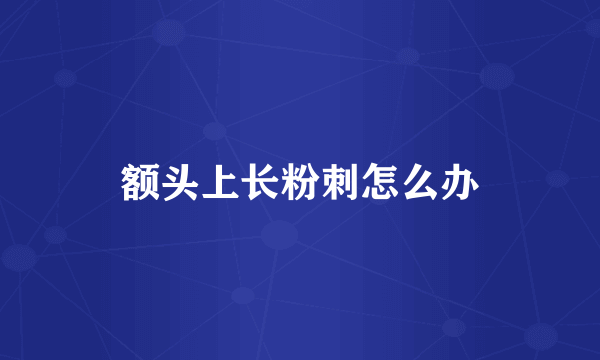 额头上长粉刺怎么办