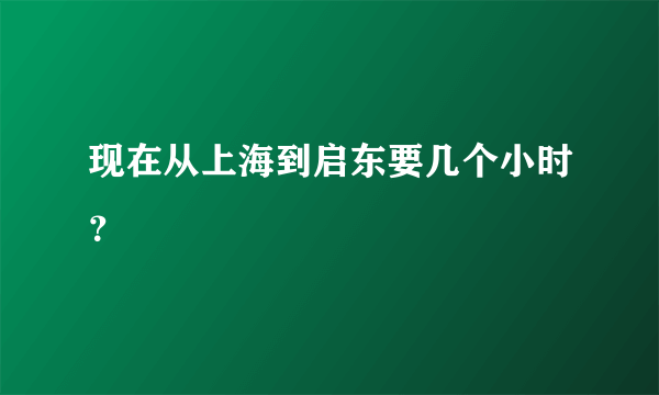 现在从上海到启东要几个小时？