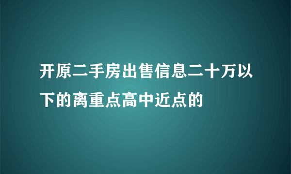 开原二手房出售信息二十万以下的离重点高中近点的