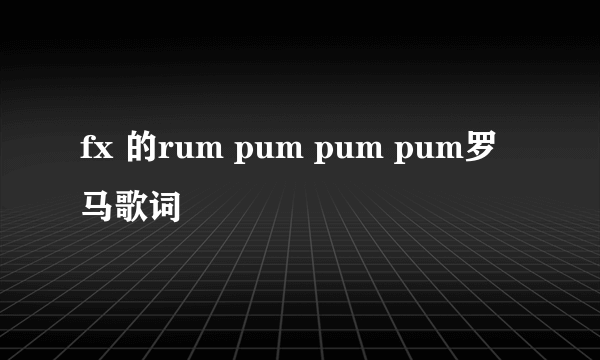 fx 的rum pum pum pum罗马歌词