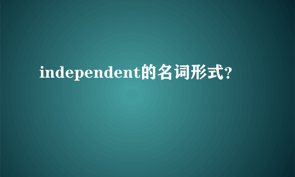 independent的名词形式？