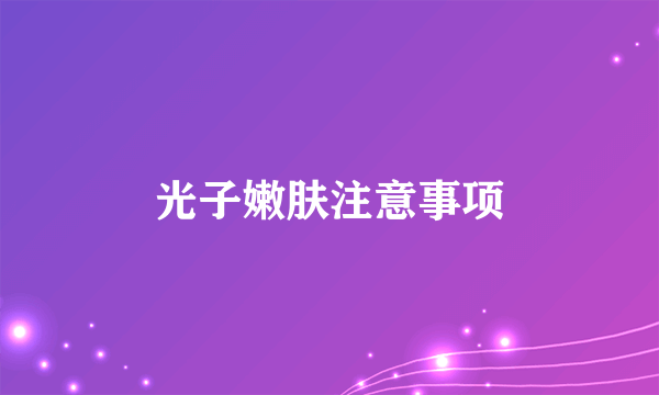 光子嫩肤注意事项