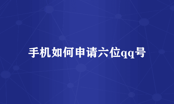 手机如何申请六位qq号