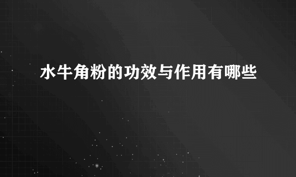 水牛角粉的功效与作用有哪些