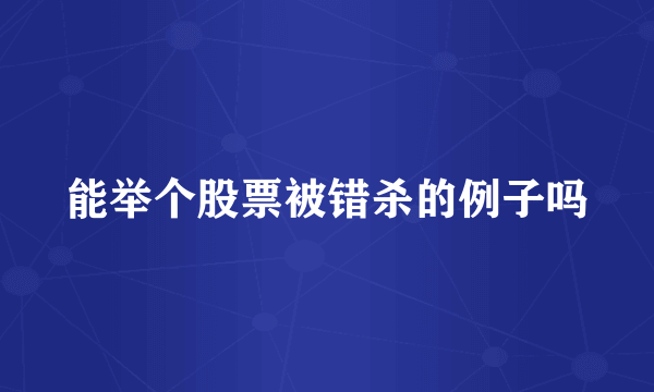 能举个股票被错杀的例子吗