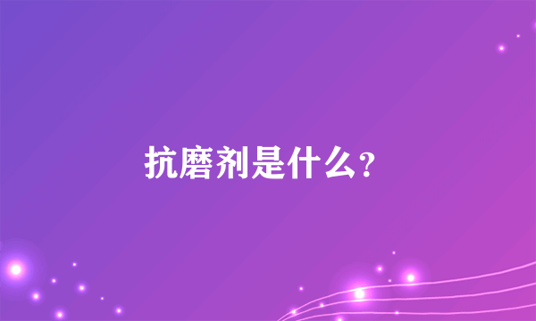 抗磨剂是什么？