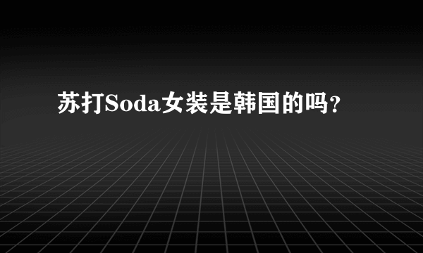 苏打Soda女装是韩国的吗？