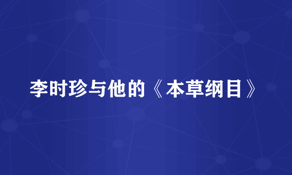李时珍与他的《本草纲目》
