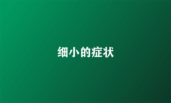 细小的症状
