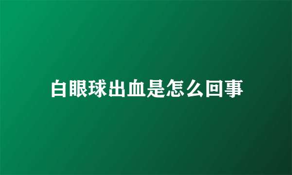 白眼球出血是怎么回事