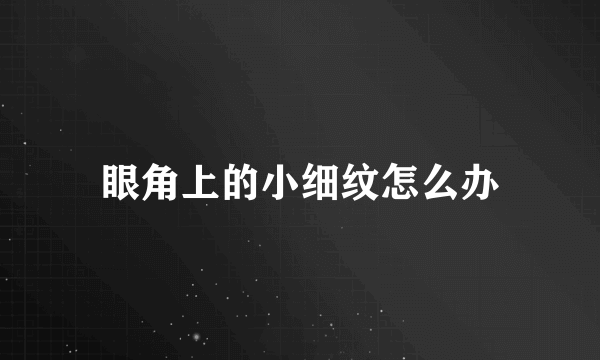 眼角上的小细纹怎么办