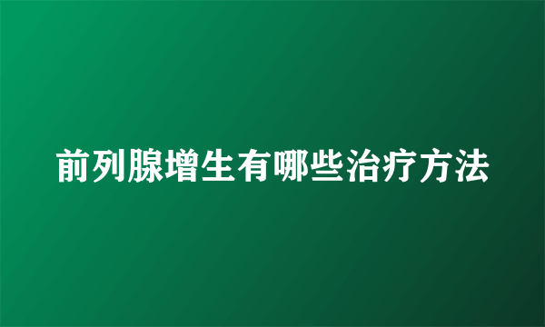 前列腺增生有哪些治疗方法