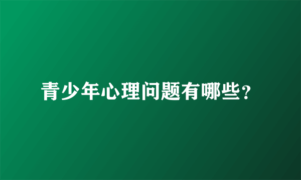 青少年心理问题有哪些？