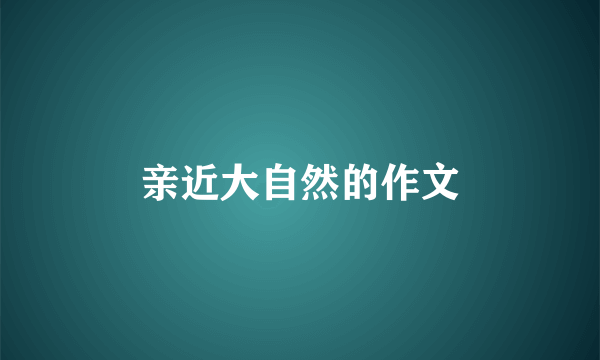 亲近大自然的作文