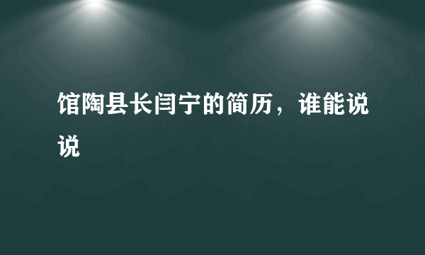 馆陶县长闫宁的简历，谁能说说