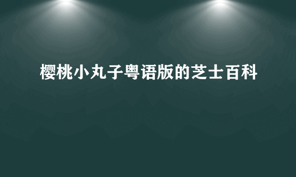 樱桃小丸子粤语版的芝士百科