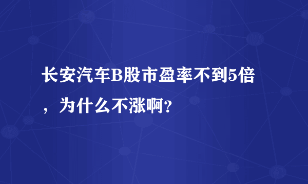 长安汽车B股市盈率不到5倍，为什么不涨啊？