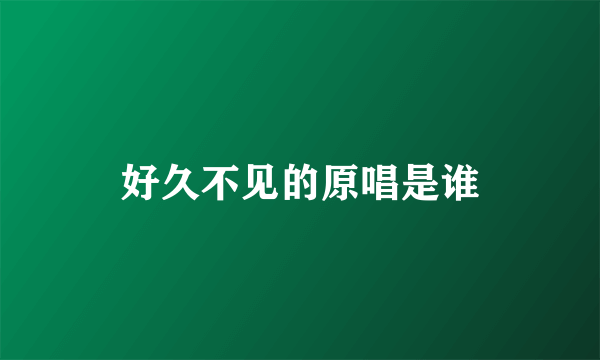 好久不见的原唱是谁