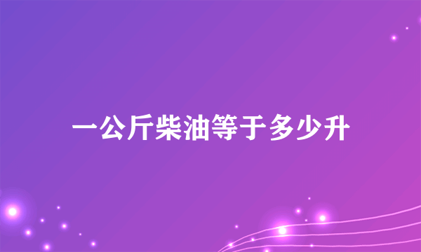 一公斤柴油等于多少升