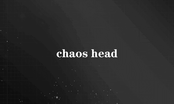 chaos head