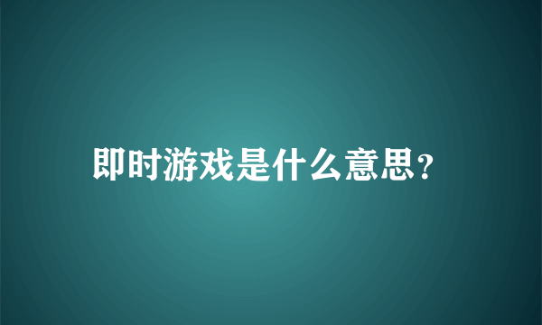 即时游戏是什么意思？