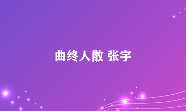 曲终人散 张宇