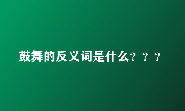 鼓舞的反义词是什么？？？