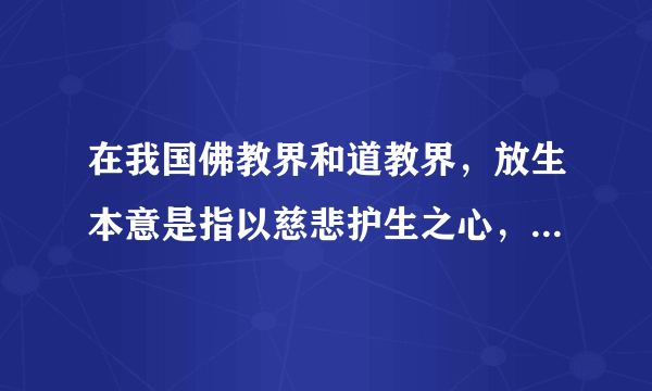 在我国佛教界和道教界，放生本意是指以慈悲护生之心，救助受伤或濒临死亡的动物，将它们放归到适合生存的自然环境中去。农历每月的初一和十五，是山东省济南市大明湖放生活动最为集中的时候。 2016年2月，天下第一泉风景区尤其是大明湖景区，正式发出倡议，号召市民不要再到大明湖随意放生。分析在大明湖随意放生水生动物对当地环境的危害。