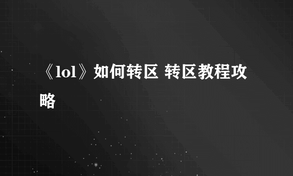 《lol》如何转区 转区教程攻略