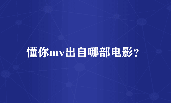 懂你mv出自哪部电影？