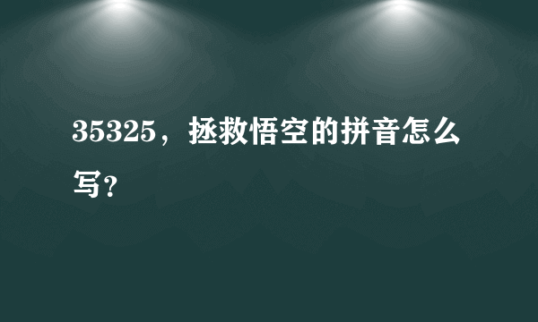 35325，拯救悟空的拼音怎么写？