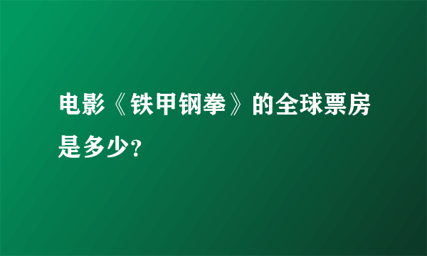 电影《铁甲钢拳》的全球票房是多少？