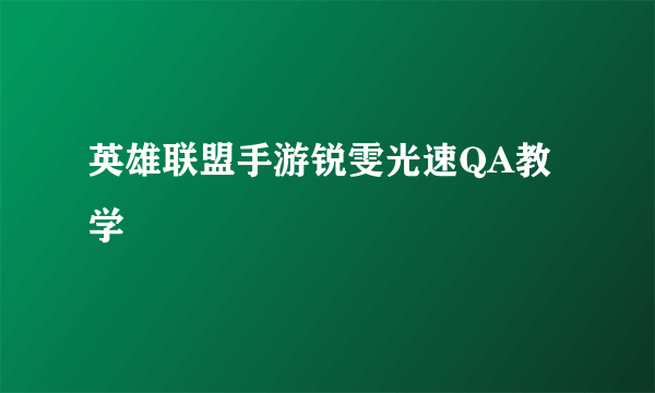 英雄联盟手游锐雯光速QA教学