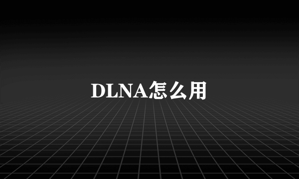 DLNA怎么用