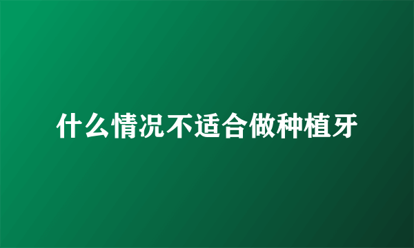 什么情况不适合做种植牙