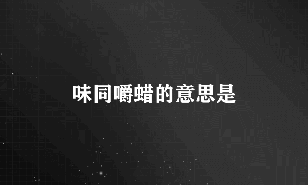 味同嚼蜡的意思是