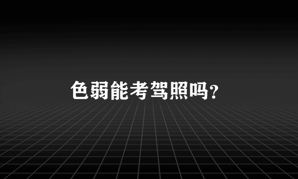 色弱能考驾照吗？