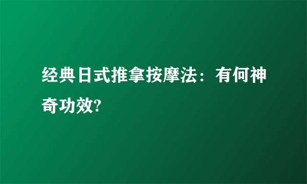 经典日式推拿按摩法：有何神奇功效?